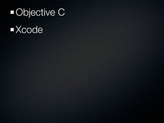 Objective C
Xcode
 