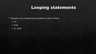 Looping statements
 Repeats a set of statements specified number of times.
 For
 while
 do..while
 