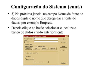 Configuração do Sistema (cont.) 5) Na próxima janela  no campo Nome da fonte de dados digite o nome que deseja dar a fonte de dados, por exemplo Empresa. Depois clique no botão selecionar e localize o banco de dados criado anteriormente. 
