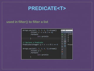PREDICATE<T>
used in filter() to filter a list
 