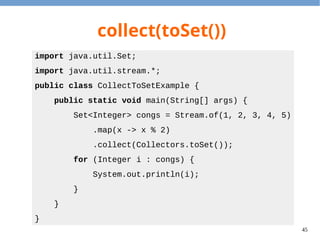45
collect(groupingBy())
import java.util.*;
import java.util.stream.*;
public class CollectGroupingByExample {
public static void main(String[] args) {
Map<String, List<Integer>> groups =
Stream.of(1, 2, 3, 4, 5)
.collect(Collectors.groupingBy(
x -> x % 2 == 0 ? "even" : "odd"));
for (Map.Entry<String, List<Integer>> e : groups.entrySet()) {
System.out.println(e.getKey() + ":" + e.getValue());
}
}
}
 