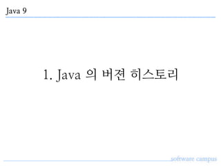 Java 9
software campus
1. Java 의 버젼 히스토리
 