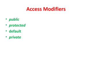 Access Modifiers
•   public
•   protected
•   default
•   private
 