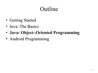 30
Outline
• Getting Started
• Java: The Basics
• Java: Object–Oriented Programming
• Android Programming
 