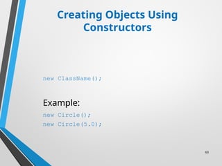 63
Creating Objects Using
Constructors
new ClassName();
Example:
new Circle();
new Circle(5.0);
 