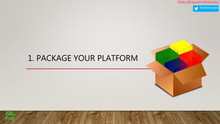 @steveonjava
https://jfrog.com/shownotes/
1. PACKAGE YOUR PLATFORM
 