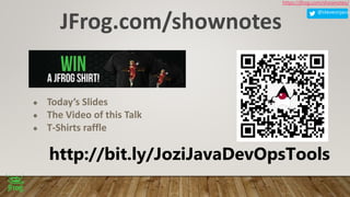@steveonjava
https://jfrog.com/shownotes/
JFrog.com/shownotes
● Today’s Slides
● The Video of this Talk
● T-Shirts raffle
http://bit.ly/JoziJavaDevOpsTools
 