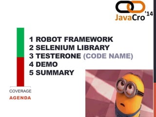 1 ROBOT FRAMEWORK
2 SELENIUM LIBRARY
3 TESTERONE (CODE NAME)
4 DEMO
5 SUMMARY
AGENDA
COVERAGE
 