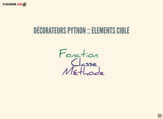 10
DÉCORATEURS PYTHON :: ELEMENTS CIBLE
 