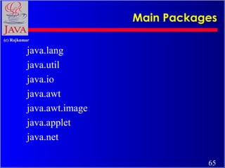 Main Packages
(c) Rajkumar

java.lang
java.util
java.io
java.awt
java.awt.image
java.applet
java.net
65

 