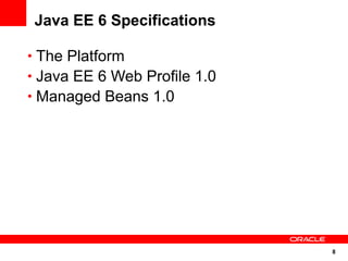 Java EE 6 Specifications

• The Platform
• Java EE 6 Web Profile 1.0
• Managed Beans 1.0




                              8
 