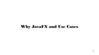 3
Why JavaFX and Use Cases
 