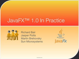 www.devoxx.com
JavaFX™ 1.0 In Practice
Richard Bair

Jasper Potts

Martin Brehovsky

Sun Microsystems
 