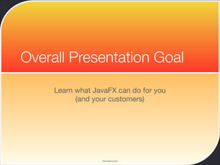 www.devoxx.com
Overall Presentation Goal
Learn what JavaFX can do for you

(and your customers)
 