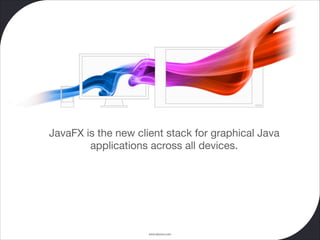 www.devoxx.com
JavaFX is the new client stack for graphical Java
applications across all devices.
 