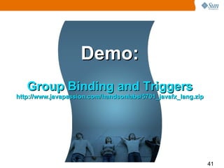 Demo: Group Binding and Triggers http://www.javapassion.com/handsonlabs/5701_javafx_lang.zip 