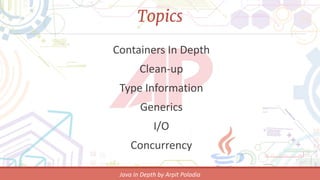 Containers In Depth
Clean-up
Type Information
Generics
I/O
Concurrency
Topics
 