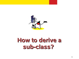 6
How to derive aHow to derive a
sub-class?sub-class?
 