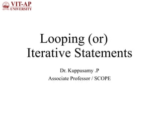 Looping (or)
Iterative Statements
Dr. Kuppusamy .P
Associate Professor / SCOPE
 