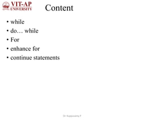 Content
• while
• do… while
• For
• enhance for
• continue statements
Dr. Kuppusamy P
 