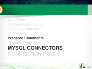 MYSQL CONNECTORS
CONNECTION POOLS
Connectors
Configuring Connector
Creating A Database
Connection
Prepared Statements
Example Transaction
22
 