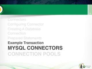 MYSQL CONNECTORS
CONNECTION POOLS
Connectors
Configuring Connector
Creating A Database
Connection
Prepared Statements
Example Transaction
28
 