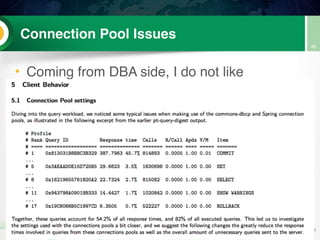 Connection Pool Issues
• Coming from DBA side, I do not like
‘chattiness’
46
 