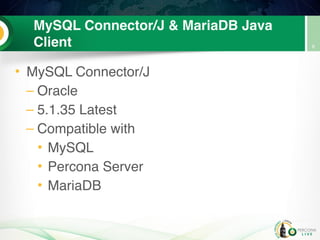MySQL Connector/J & MariaDB Java
Client
• MySQL Connector/J
– Oracle
– 5.1.35 Latest
– Compatible with
• MySQL
• Percona Server
• MariaDB
6
 