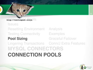 MYSQL CONNECTORS
CONNECTION POOLS
Connection Pools
Issues
Resetting Environment
Testing Connectivity
Pool Sizing
Lingering Transactions
Analysis
Examples
Graceful Failover
Conn/J Extra Features
60
 