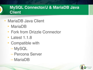 MySQL Connector/J & MariaDB Java
Client
• MariaDB Java Client
• MariaDB
• Fork from Drizzle Connector
• Latest 1.1.8
• Compatible with
– MySQL
– Percona Server
– MariaDB
7
 