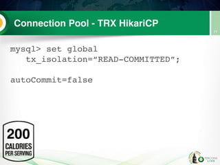 Connection Pool - TRX HikariCP
mysql> set global
tx_isolation=“READ-COMMITTED”;
autoCommit=false
77
200
 