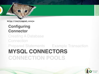 MYSQL CONNECTORS
CONNECTION POOLS
Connectors
Configuring
Connector
Creating A Database
Connection
Prepared Statements Example Transaction
9
 