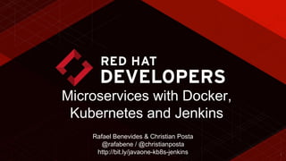 1
Microservices with Docker,
Kubernetes and Jenkins
Rafael Benevides & Christian Posta
@rafabene / @christianposta
http://bit.ly/javaone-kb8s-jenkins
 