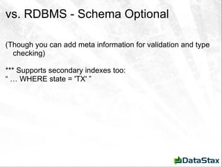 vs. RDBMS - Schema Optional  (Though you can add meta information for validation and type checking)  *** Supports secondary indexes too: “ …  WHERE state = 'TX' ” 
