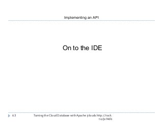 Implementing an API
Taming the Cloud Database with Apache jclouds http://rack.
to/jo14db
63
On to the IDE
 