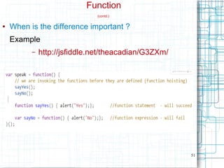 51
Function
(contd.)
● When is the difference important ?
Example
– http://jsfiddle.net/theacadian/G3ZXm/
 