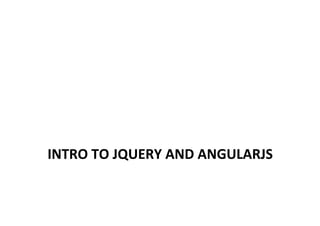 INTRO 
TO 
JQUERY 
AND 
ANGULARJS 
 