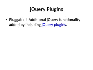 jQuery Plugins Pluggable!  Additional jQuery functionality added by including  jQuery plugins . 
