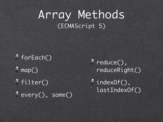 forEach()
map()
filter()
every(), some()
reduce(),
reduceRight()
indexOf(),
lastIndexOf()
Array Methods
(ECMAScript 5)
 