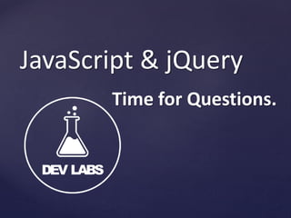 JavaScript & jQuery
Time for Questions.

 