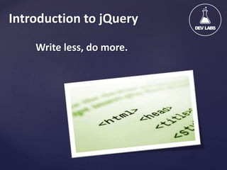 Introduction to jQuery
Write less, do more.

 
