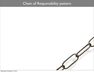 Chain of Responsibility pattern




Wednesday, November 10, 2010
 