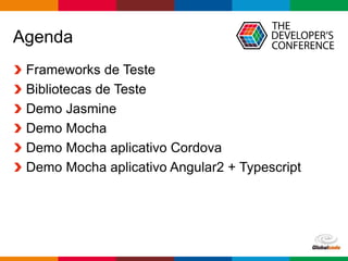 Globalcode – Open4education
Agenda
Frameworks de Teste
Bibliotecas de Teste
Demo Jasmine
Demo Mocha
Demo Mocha aplicativo Cordova
Demo Mocha aplicativo Angular2 + Typescript
 