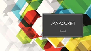 JAVASCRIPT
Tutorial
 