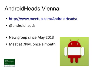 AndroidHeads Vienna
● http://www.meetup.com/AndroidHeads/
● @androidheads
● New group since May 2013
● Meet at 7PM, once a month
 