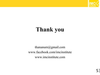 Thank you

   thananum@gmail.com
www.facebook.com/imcinstitute
   www.imcinstitute.com



                                53
 