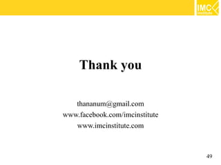 Thank you

   thananum@gmail.com
www.facebook.com/imcinstitute
   www.imcinstitute.com



                                49
 