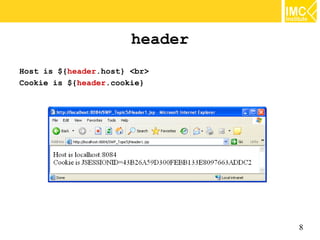 header
Host is ${header.host} <br>
Cookie is ${header.cookie}




                                8
 