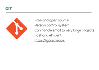 Free and open source
Version control system
Can handle small to very large projects
Fast and efficient
https://git-scm.com
GIT
 