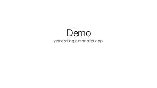 Demo 
generating a monolith app
 
